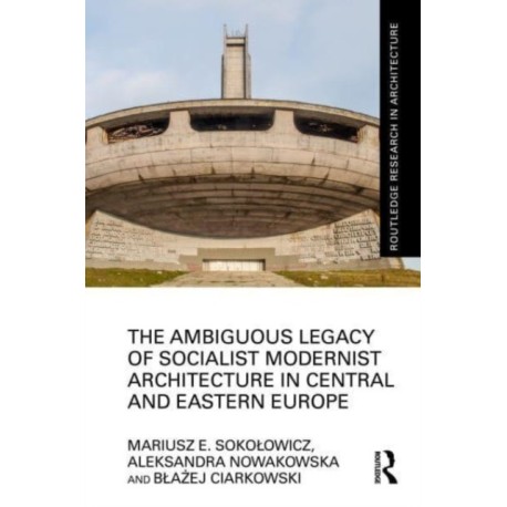 The Ambiguous Legacy of Socialist Modernist Architecture in Central and Eastern Europe