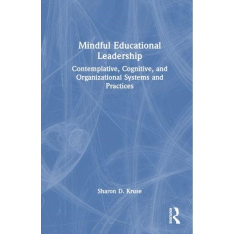 Mindful Educational Leadership: Contemplative, Cognitive, and Organizational Systems and Practices