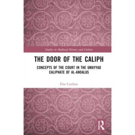 The Door of the Caliph: Concepts of the Court in the Umayyad Caliphate of al-Andalus