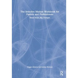 The Selective Mutism Workbook for Parents and Professionals: Small Steps, Big Changes