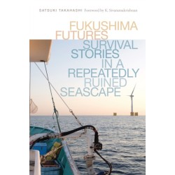 Fukushima Futures: Survival Stories in a Repeatedly Ruined Seascape