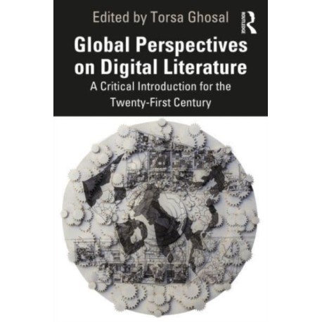 Global Perspectives on Digital Literature: A Critical Introduction for the Twenty-First Century