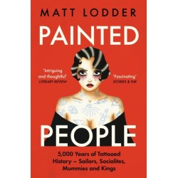Painted People: 5,000 Years of Tattooed History from Sailors and Socialites to Mummies and Kings