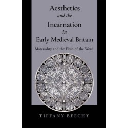 Aesthetics and the Incarnation in Early Medieval Britain: Materiality and the Flesh of the Word