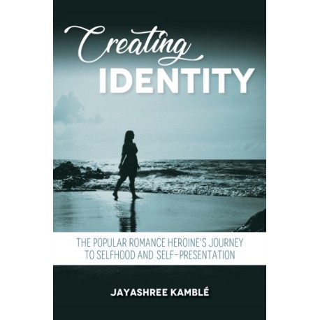 Creating Identity: The Popular Romance Heroine's Journey to Selfhood and Self-Presentation
