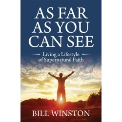 As Far As You Can See: Living a Lifestyle of Supernatural Faith