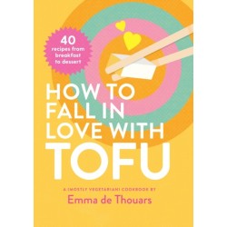 How to Fall in Love with Tofu: 40 recipes from breakfast to dessert