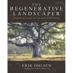The Regenerative Landscaper: Design and Build Landscapes That Repair the Environment