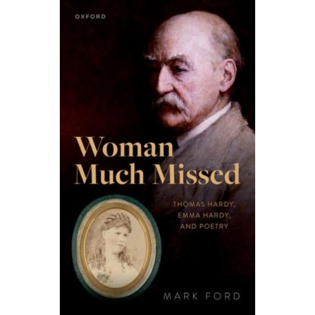 Woman Much Missed: Thomas Hardy, Emma Hardy, and Poetry