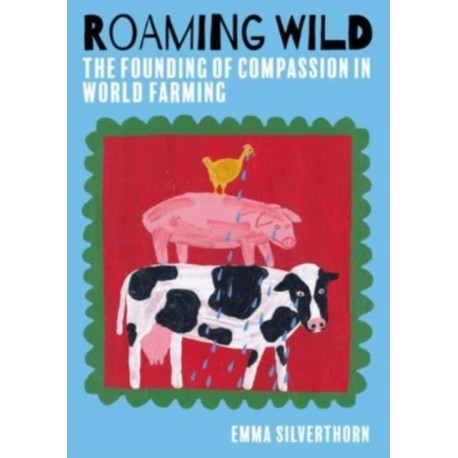 Roaming Wild: The Founding of Compassion in World Farming