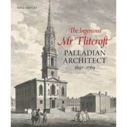 The Ingenious Mr Flitcroft: Palladian Architect 1697-1769