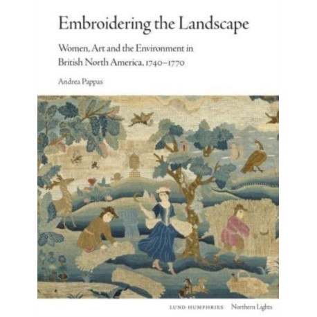 Embroidering the Landscape: Women, Art and the Environment in British North America, 1740–1770