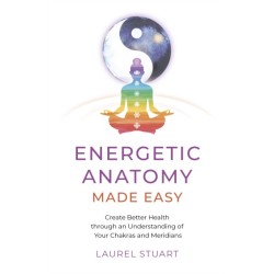 Energetic Anatomy Made Easy: Create Better Health through an Understanding of Your Chakras and Meridians