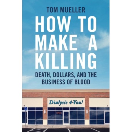 How to Make a Killing: Death, Dollars and the Business of Blood
