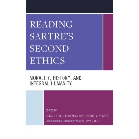 Reading Sartre's Second Ethics: Morality, History, and Integral Humanity