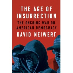 The Age of Insurrection: The Radical Right's Assault on American Democracy