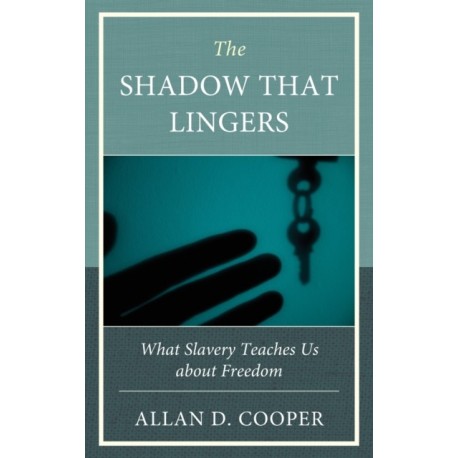 The Shadow that Lingers: What Slavery Teaches Us about Freedom