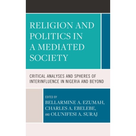 Religion and Politics in a Mediatized Society: Critical Analyses and Spheres of Interinfluence in Nigeria and Beyond