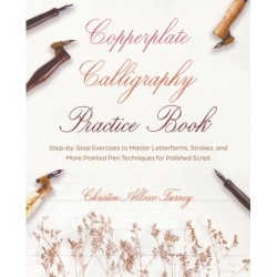 Copperplate Calligraphy Practice Book: Step-by-Step Exercises to Master Letterforms, Strokes, and More Pointed Pen Techniques for Polished Script