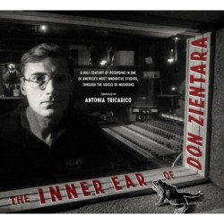 The Inner Ear of Don Zientara: A Half Century of Recording in One of America's Most Innovative Studios, Through the Voices of Musicians