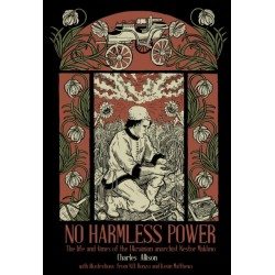 No Harmless Power: The Life and Times of the Ukrainian Anarchist Nestor Makhno