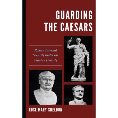 Guarding the Caesars: Roman Internal Security under the Flavian Dynasty