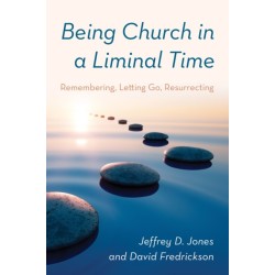 Being Church in a Liminal Time: Remembering, Letting Go, Resurrecting