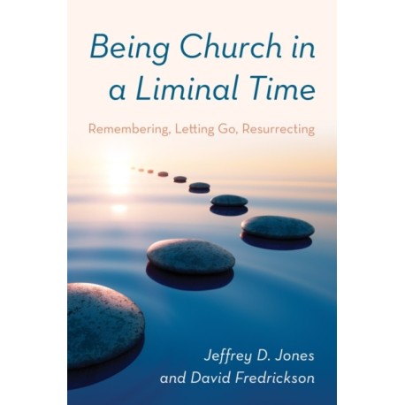 Being Church in a Liminal Time: Remembering, Letting Go, Resurrecting