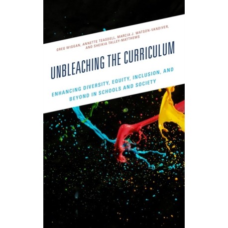 Unbleaching the Curriculum: Enhancing Diversity, Equity, Inclusion, and Beyond in Schools and Society