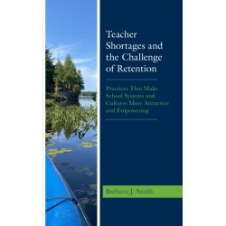 Teacher Shortages and the Challenge of Retention: Practices That Make School Systems and Cultures More Attractive and Empowering