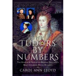 The Tudors by Numbers: The Stories and Statistics Behind England's Most Infamous Royal Dynasty
