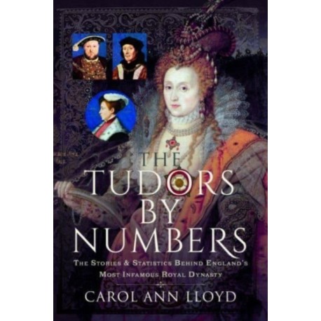 The Tudors by Numbers: The Stories and Statistics Behind England's Most Infamous Royal Dynasty