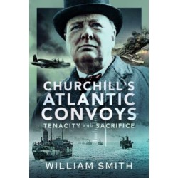 Churchill's Atlantic Convoys: Tenacity & Sacrifice