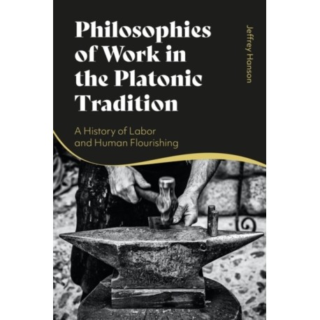 Philosophies of Work in the Platonic Tradition: A History of Labor and Human Flourishing