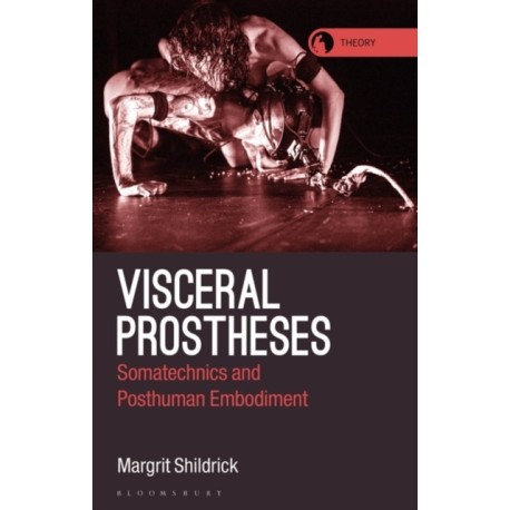 Visceral Prostheses: Somatechnics and Posthuman Embodiment