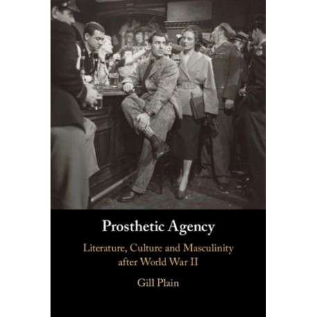 Prosthetic Agency: Literature, Culture and Masculinity after World War II