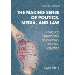 The Making Sense of Politics, Media, and Law: Rhetorical Performance as Invention, Creation, Production