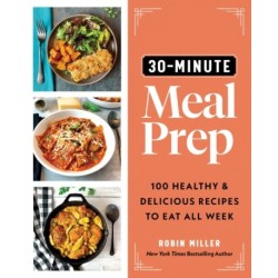 30-Minute Meal Prep: 100 Healthy and Delicious Recipes to Eat All Week