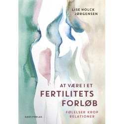 At være i et fertilitetsforløb: Følelser. Krop. Relationer