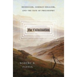 The Culmination: Heidegger, German Idealism, and the Fate of Philosophy