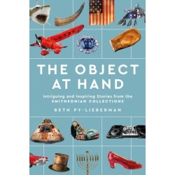 The Object at Hand: Intriguing and Inspiring Stories from the Smithsonian Collections