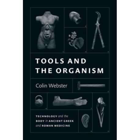 Tools and the Organism: Technology and the Body in Ancient Greek and Roman Medicine
