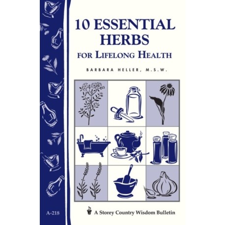 10 Essential Herbs for Lifelong Health: Storey Country Wisdom Bulletin A-218