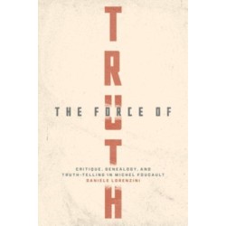 The Force of Truth: Critique, Genealogy, and Truth-Telling in Michel Foucault