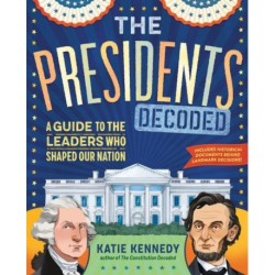 The Presidents Decoded: A Guide to the Leaders Who Shaped Our Nation
