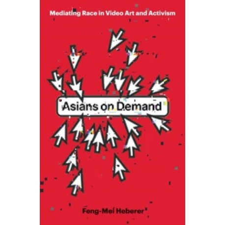 Asians on Demand: Mediating Race in Video Art and Activism