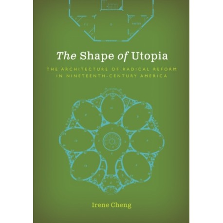 The Shape of Utopia: The Architecture of Radical Reform in Nineteenth-Century America
