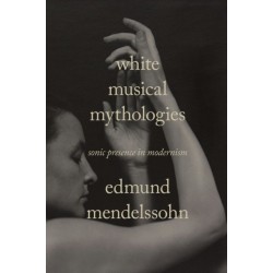 White Musical Mythologies: Sonic Presence in Modernism