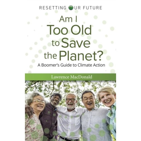 Am I Too Old to Save the Planet?: A Boomer's Guide to Climate Action