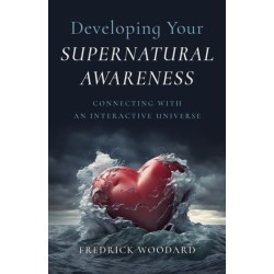 Developing Your Supernatural Awareness: Connecting with an Interactive Universe